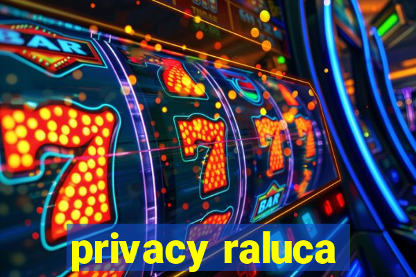 privacy raluca